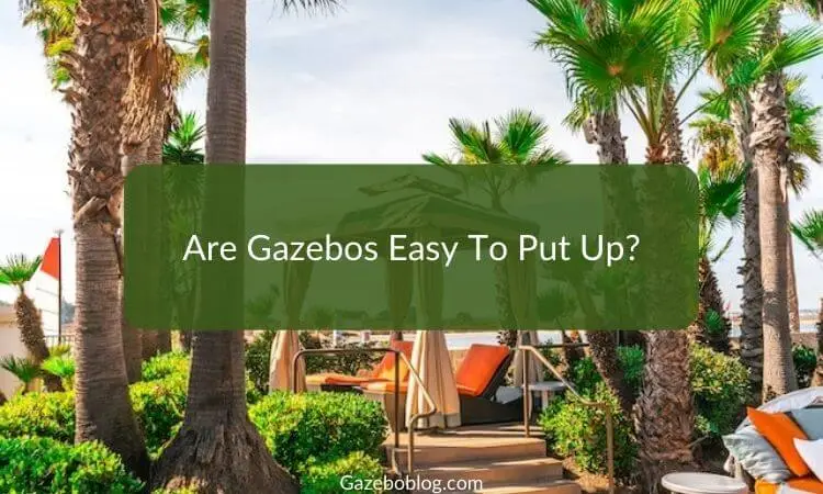 Are Gazebos Easy to Put Up?